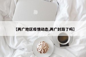 【两广地区疫情动态,两广封路了吗】