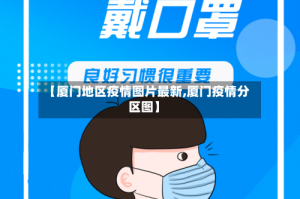 【厦门地区疫情图片最新,厦门疫情分区图】