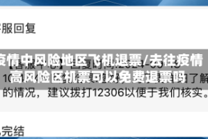 疫情中风险地区飞机退票/去往疫情高风险区机票可以免费退票吗