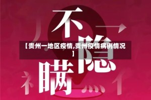 【贵州一地区疫情,贵州疫情病例情况】