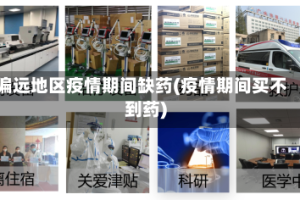 偏远地区疫情期间缺药(疫情期间买不到药)