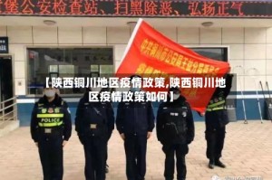 【陕西铜川地区疫情政策,陕西铜川地区疫情政策如何】