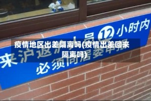 疫情地区出差隔离吗(疫情出差回来隔离吗)