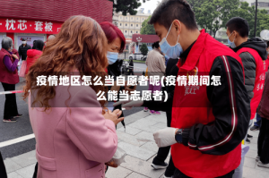 疫情地区怎么当自愿者呢(疫情期间怎么能当志愿者)