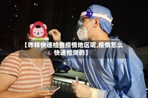 【咋样快速检查疫情地区呢,疫情怎么快速检测的】