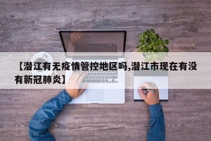 【潜江有无疫情管控地区吗,潜江市现在有没有新冠肺炎】
