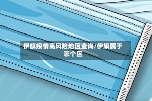 伊旗疫情高风险地区查询/伊旗属于哪个区