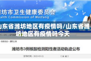 山东省潍坊地区有疫情吗/山东省潍坊地区有疫情吗今天