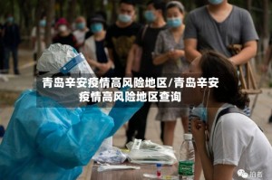 青岛辛安疫情高风险地区/青岛辛安疫情高风险地区查询