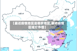【最近疫情地区是哪些地区,最近疫情区域分布图】