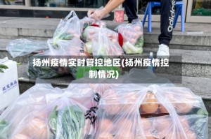 扬州疫情实时管控地区(扬州疫情控制情况)