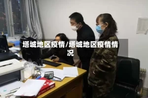 塔城地区疫情/塔城地区疫情情况