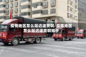 疫情地区怎么延迟退货啊/疫情地区怎么延迟退货啊知乎
