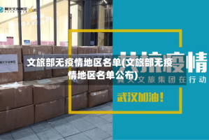 文旅部无疫情地区名单(文旅部无疫情地区名单公布)
