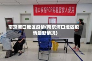 南京浦口地区疫情(南京浦口地区疫情最新情况)