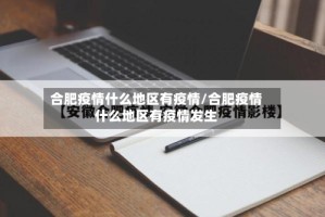 合肥疫情什么地区有疫情/合肥疫情什么地区有疫情发生