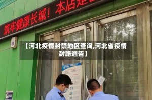 【河北疫情封禁地区查询,河北省疫情封路通告】