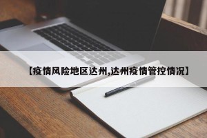 【疫情风险地区达州,达州疫情管控情况】