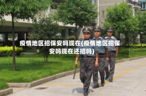 疫情地区招保安吗现在(疫情地区招保安吗现在还招吗)
