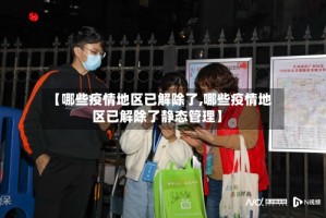 【哪些疫情地区已解除了,哪些疫情地区已解除了静态管理】