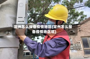 定州怎么报备疫情地区(定州怎么报备疫情地区呢)