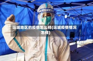 运城地区的疫情怎么样(运城疫情情况怎样)