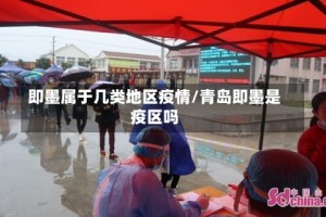 即墨属于几类地区疫情/青岛即墨是疫区吗