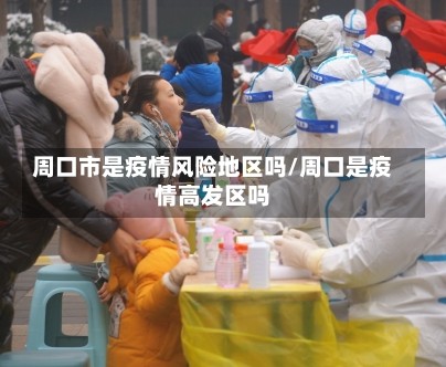 周口市是疫情风险地区吗/周口是疫情高发区吗