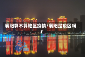 襄阳算不算地区疫情/襄阳是疫区吗?