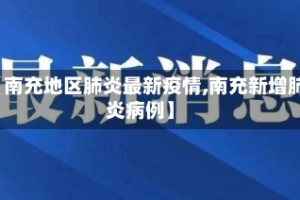 【南充地区肺炎最新疫情,南充新增肺炎病例】