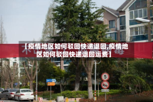 【疫情地区如何驳回快递退回,疫情地区如何驳回快递退回运费】