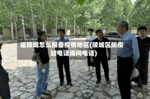 返陵城怎么报备疫情地区(陵城区防疫站电话询问电话)
