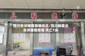 四川非洲猪瘟疫情地区/四川排查出非洲猪瘟疫情 死亡1头