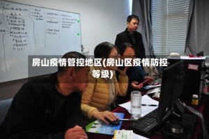 房山疫情管控地区(房山区疫情防控等级)