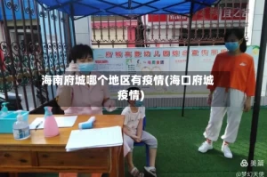 海南府城哪个地区有疫情(海口府城疫情)