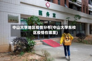中山大学地区疫情分布(中山大学东校区疫情在哪里)