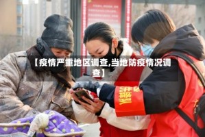 【疫情严重地区调查,当地防疫情况调查】