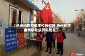 【沧州地区疫情学校放假吗,沧州地区疫情学校放假吗现在】