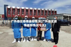 广外地区疫情最新情况(广外地区疫情最新情况今天)