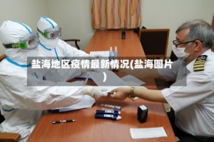盐海地区疫情最新情况(盐海图片)