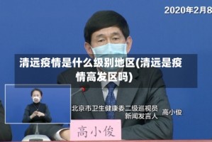 清远疫情是什么级别地区(清远是疫情高发区吗)