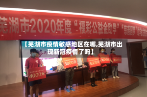 【芜湖市疫情敏感地区在哪,芜湖市出现新冠疫情了吗】