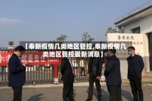 【奉新疫情几类地区管控,奉新疫情几类地区管控最新消息】