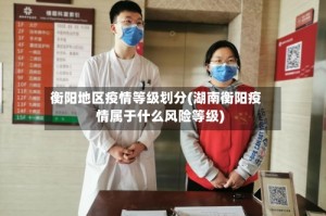衡阳地区疫情等级划分(湖南衡阳疫情属于什么风险等级)