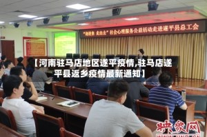 【河南驻马店地区遂平疫情,驻马店遂平县返乡疫情最新通知】