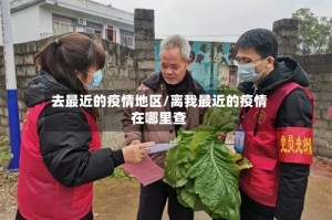 去最近的疫情地区/离我最近的疫情在哪里查
