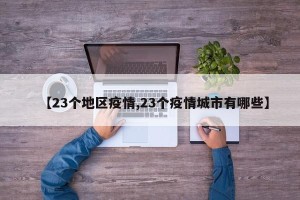 【23个地区疫情,23个疫情城市有哪些】