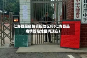 仁寿县是疫情管控地区吗(仁寿县是疫情管控地区吗现在)