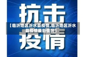 【临沂地区沂水县疫情,临沂地区沂水县疫情最新情况】