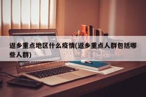 返乡重点地区什么疫情(返乡重点人群包括哪些人群)